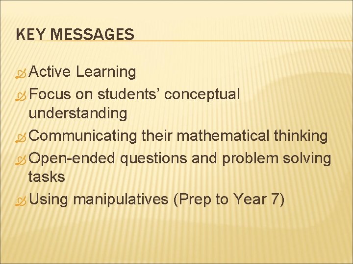 KEY MESSAGES Active Learning Focus on students’ conceptual understanding Communicating their mathematical thinking Open-ended