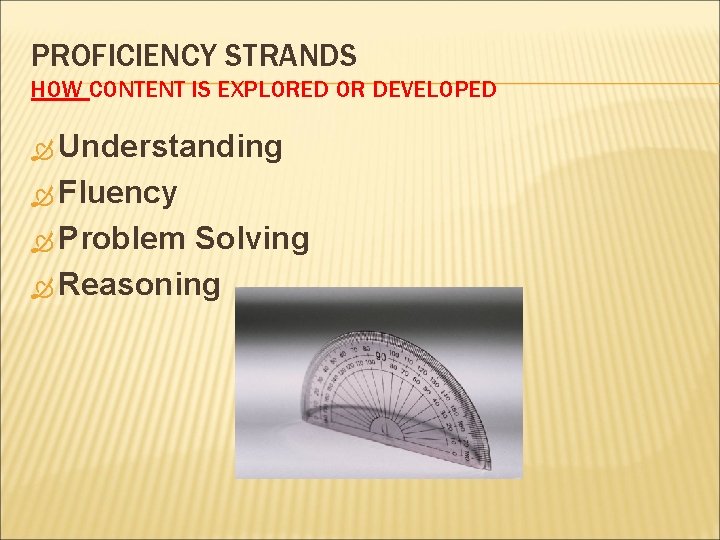 PROFICIENCY STRANDS HOW CONTENT IS EXPLORED OR DEVELOPED Understanding Fluency Problem Solving Reasoning 