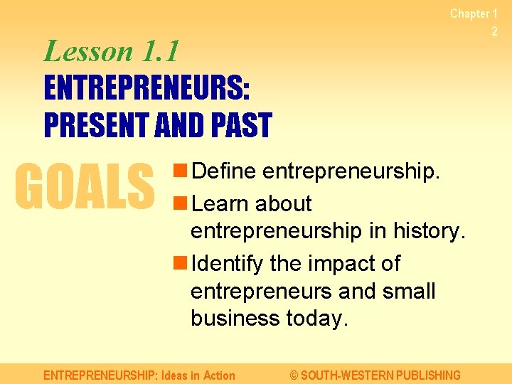 Lesson 1. 1 ENTREPRENEURS: PRESENT AND PAST GOALS Chapter 1 2 n Define entrepreneurship.