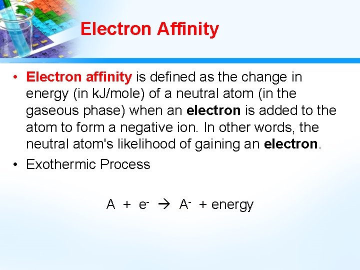 Electron Affinity • Electron affinity is defined as the change in energy (in k.