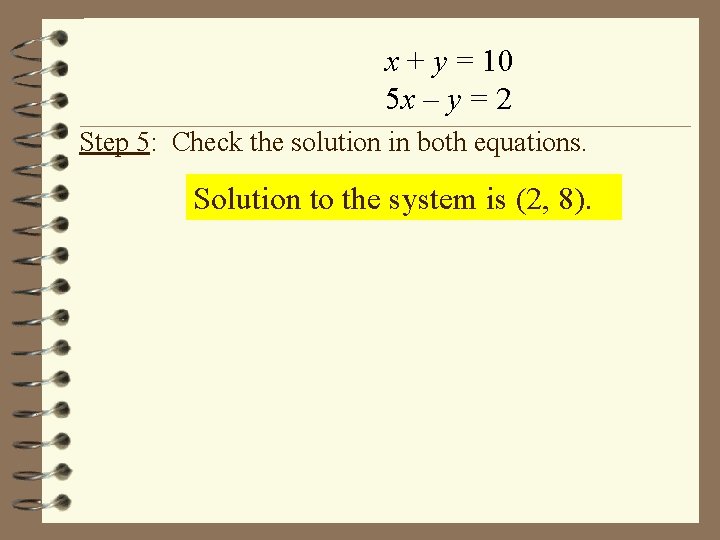 x + y = 10 5 x – y = 2 Step 5: Check