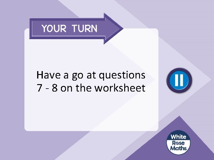 Have a go at questions 7 - 8 on the worksheet 