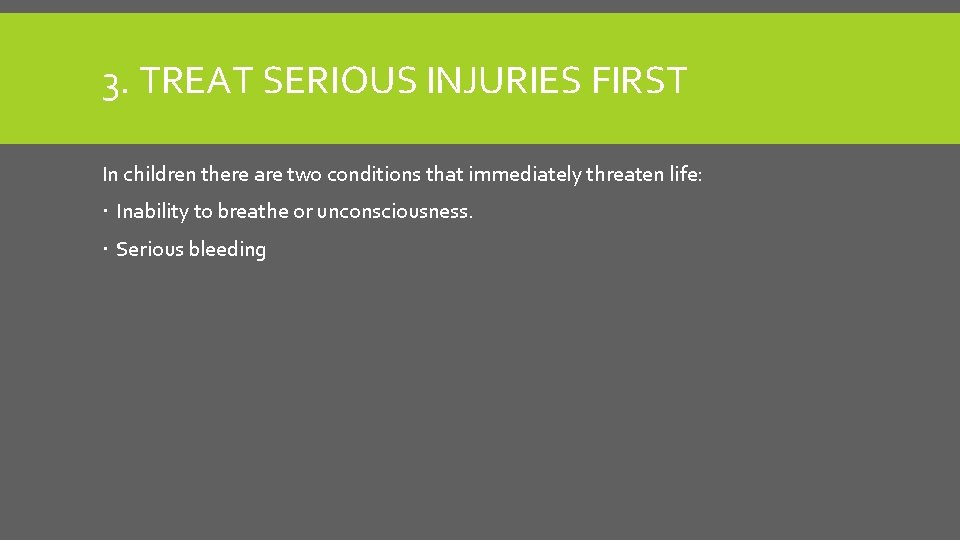 3. TREAT SERIOUS INJURIES FIRST In children there are two conditions that immediately threaten