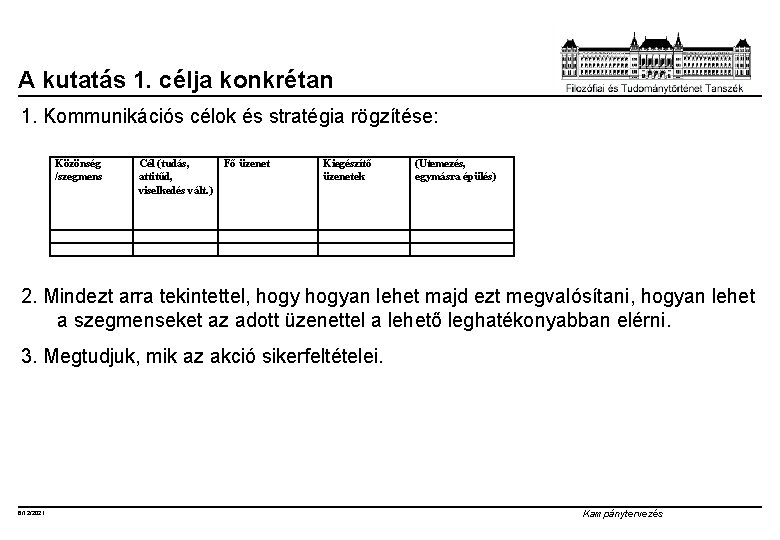 A kutatás 1. célja konkrétan 1. Kommunikációs célok és stratégia rögzítése: Közönség /szegmens Cél