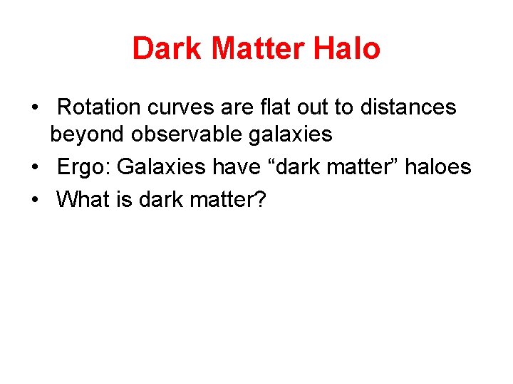 Dark Matter Halo • Rotation curves are flat out to distances beyond observable galaxies