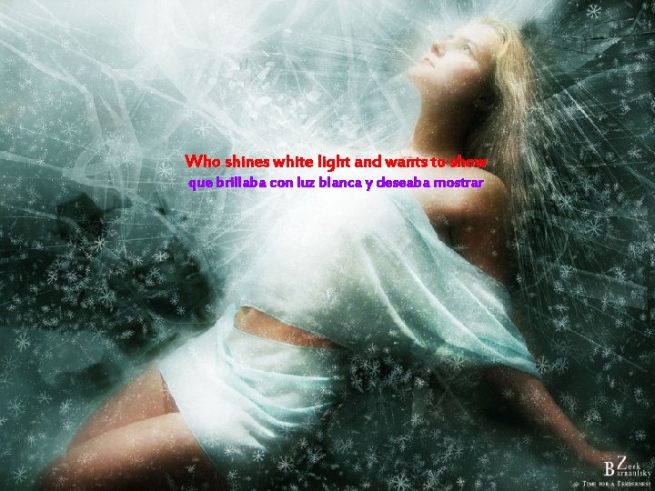 Who shines white light and wants to show que brillaba con luz blanca y