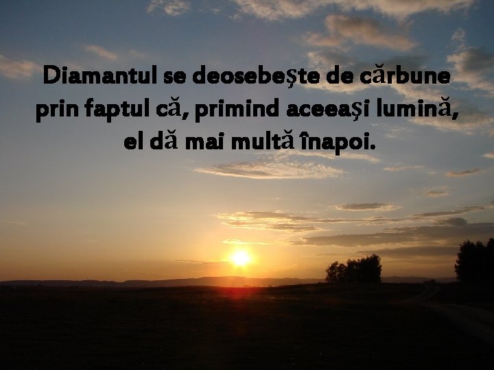 Diamantul se deosebeşte de cărbune prin faptul că, primind aceeaşi lumină, el dă mai