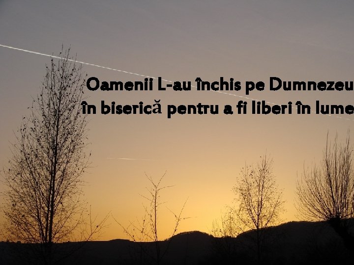 Oamenii L-au închis pe Dumnezeu în biserică pentru a fi liberi în lume 