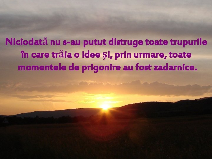 Niciodată nu s-au putut distruge toate trupurile în care trăia o idee şi, prin