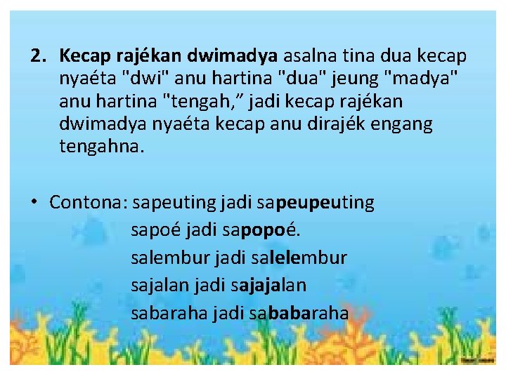 2. Kecap rajékan dwimadya asalna tina dua kecap nyaéta "dwi" anu hartina "dua" jeung