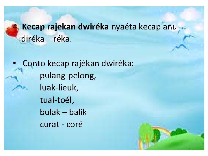 4. Kecap rajekan dwiréka nyaéta kecap anu diréka – réka. • Conto kecap rajékan