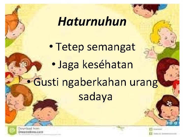Haturnuhun • Tetep semangat • Jaga keséhatan • Gusti ngaberkahan urang sadaya 