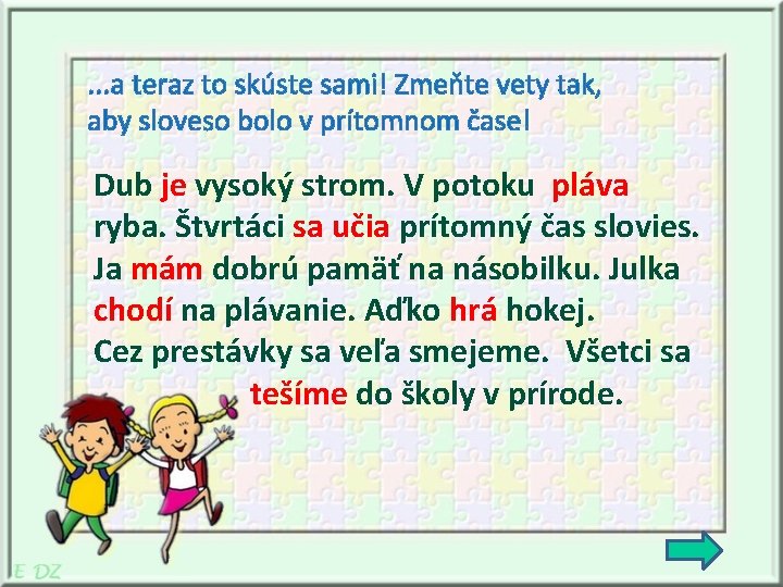 . . . a teraz to skúste sami! Zmeňte vety tak, aby sloveso bolo