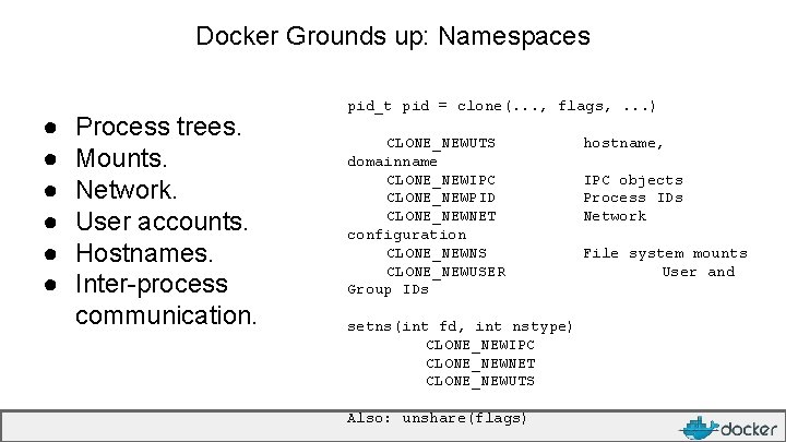 Docker Grounds up: Namespaces ● ● ● Process trees. Mounts. Network. User accounts. Hostnames.