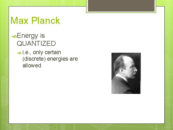 Max Planck Energy is QUANTIZED i. e. , only certain (discrete) energies are allowed