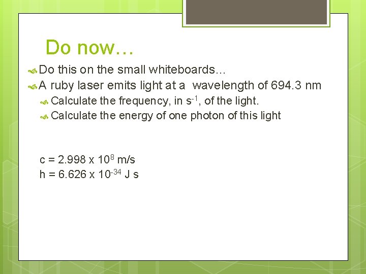 Do now… Do this on the small whiteboards… A ruby laser emits light at