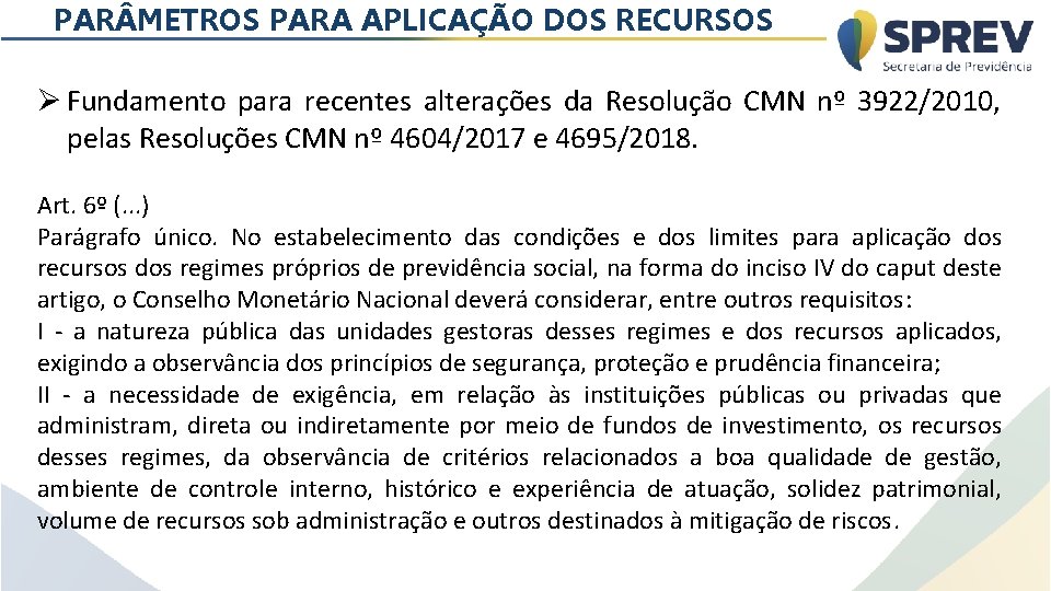 PAR METROS PARA APLICAÇÃO DOS RECURSOS Ø Fundamento para recentes alterações da Resolução CMN