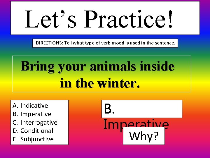 Let’s Practice! DIRECTIONS: Tell what type of verb mood is used in the sentence.