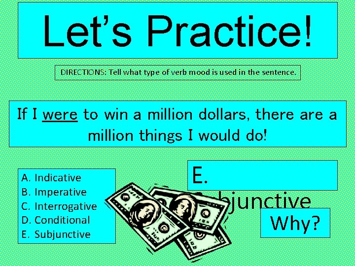 Let’s Practice! DIRECTIONS: Tell what type of verb mood is used in the sentence.