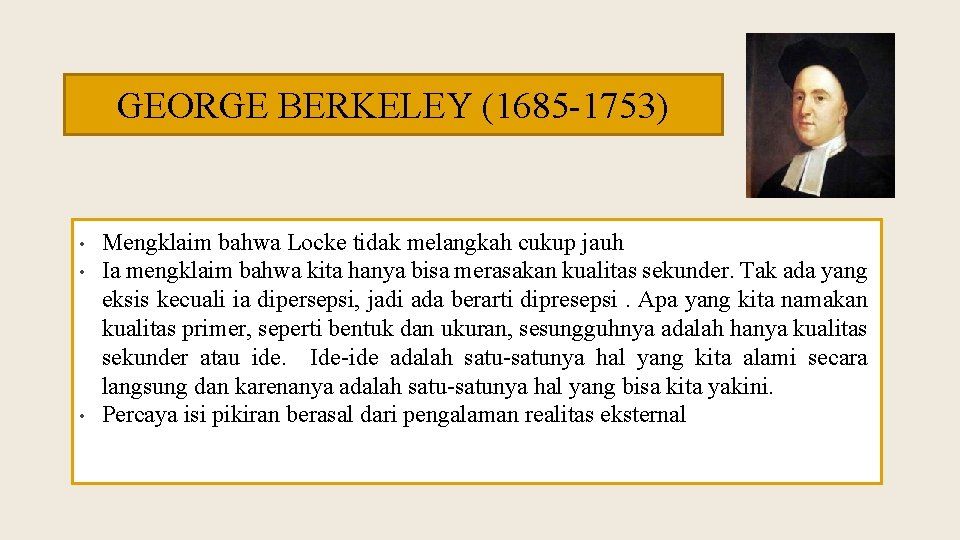 GEORGE BERKELEY (1685 -1753) • • • Mengklaim bahwa Locke tidak melangkah cukup jauh