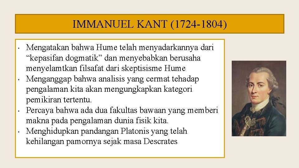 IMMANUEL KANT (1724 -1804) • • Mengatakan bahwa Hume telah menyadarkannya dari “kepasifan dogmatik”