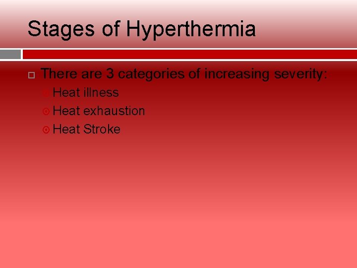 Stages of Hyperthermia There are 3 categories of increasing severity: Heat illness Heat exhaustion