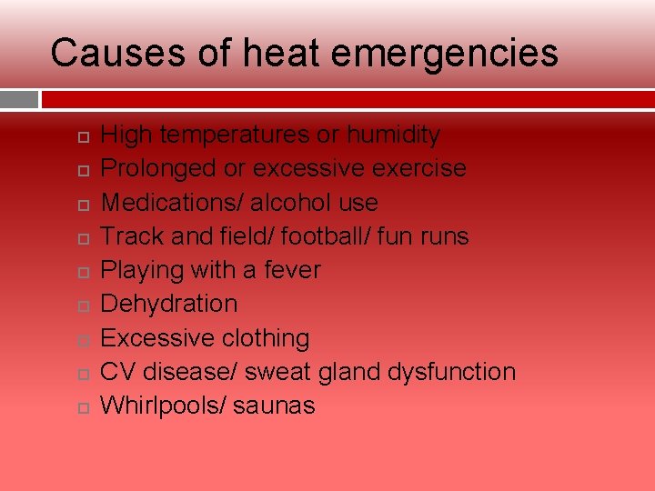 Causes of heat emergencies High temperatures or humidity Prolonged or excessive exercise Medications/ alcohol