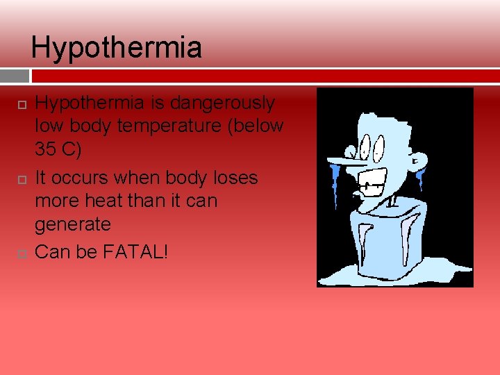 Hypothermia Hypothermia is dangerously low body temperature (below 35 C) It occurs when body