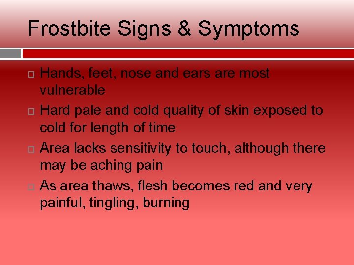 Frostbite Signs & Symptoms Hands, feet, nose and ears are most vulnerable Hard pale