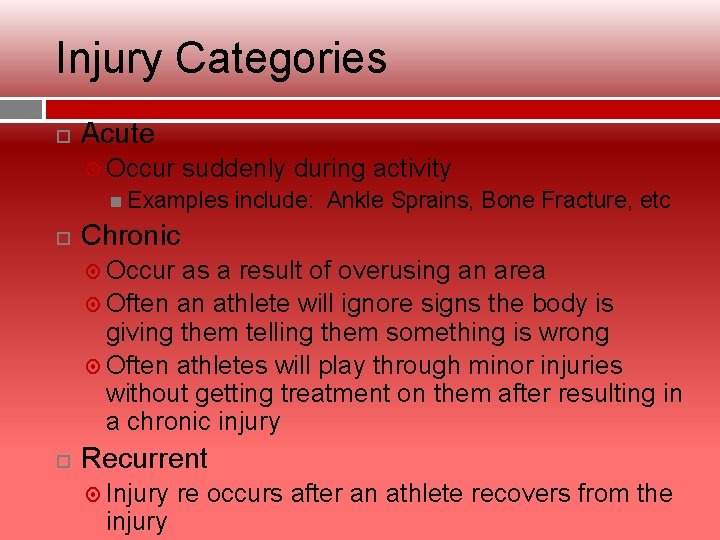 Injury Categories Acute Occur suddenly during activity Examples include: Ankle Sprains, Bone Fracture, etc