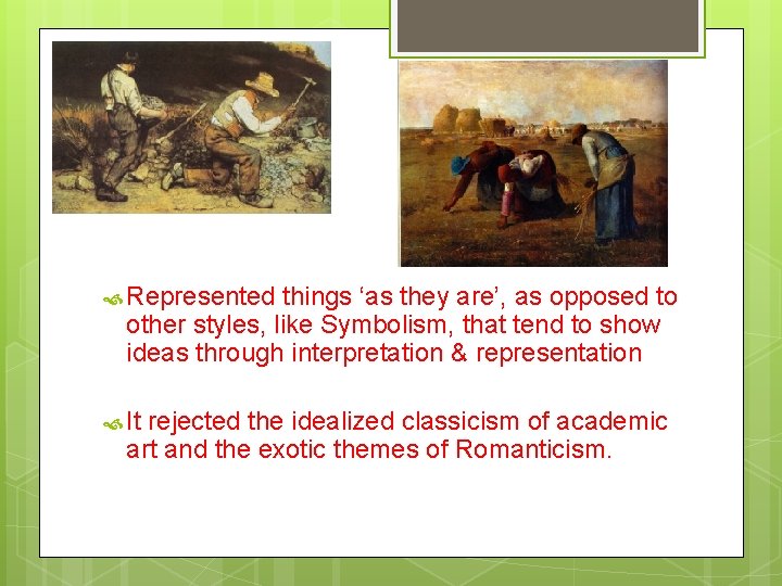  Represented things ‘as they are’, as opposed to other styles, like Symbolism, that