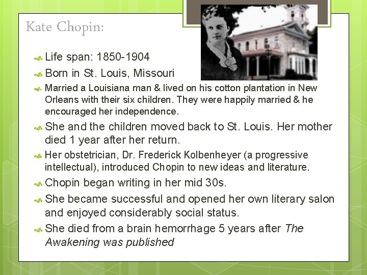 Kate Chopin: Life span: 1850 -1904 Born in St. Louis, Missouri Married a Louisiana