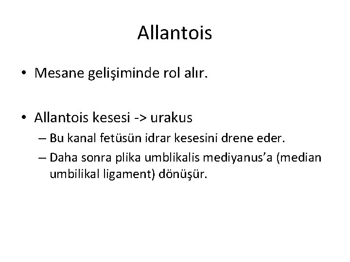 Allantois • Mesane gelişiminde rol alır. • Allantois kesesi -> urakus – Bu kanal
