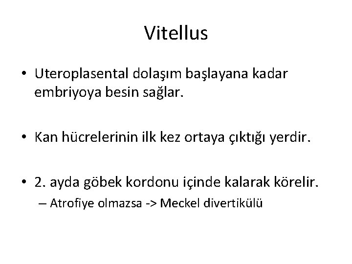 Vitellus • Uteroplasental dolaşım başlayana kadar embriyoya besin sağlar. • Kan hücrelerinin ilk kez