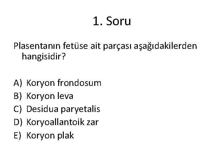1. Soru Plasentanın fetüse ait parçası aşağıdakilerden hangisidir? A) B) C) D) E) Koryon