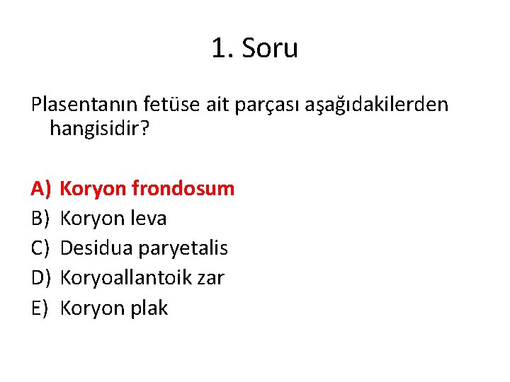 1. Soru Plasentanın fetüse ait parçası aşağıdakilerden hangisidir? A) B) C) D) E) Koryon