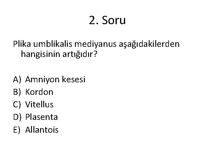 2. Soru Plika umblikalis mediyanus aşağıdakilerden hangisinin artığıdır? A) B) C) D) E) Amniyon