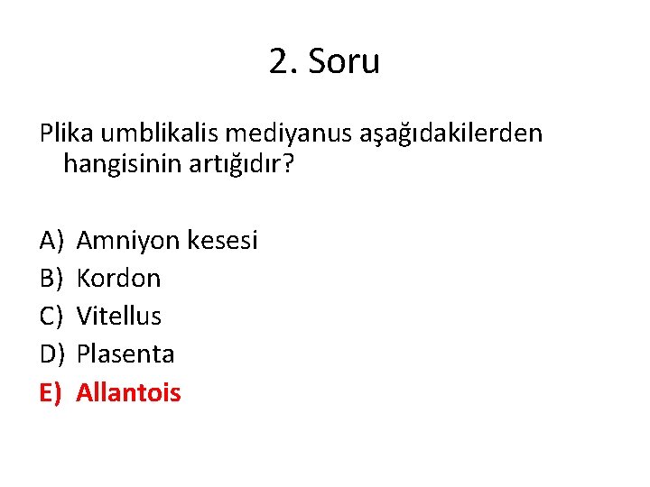 2. Soru Plika umblikalis mediyanus aşağıdakilerden hangisinin artığıdır? A) B) C) D) E) Amniyon