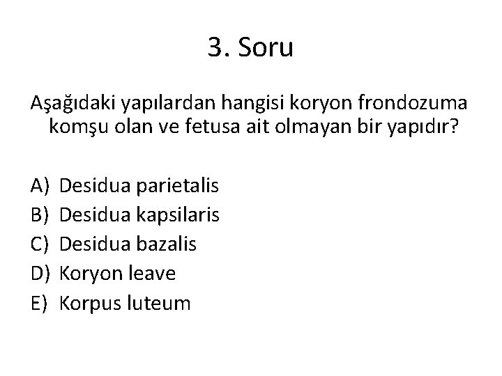 3. Soru Aşağıdaki yapılardan hangisi koryon frondozuma komşu olan ve fetusa ait olmayan bir