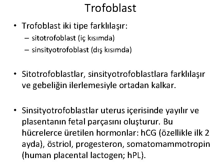 Trofoblast • Trofoblast iki tipe farklılaşır: – sitotrofoblast (iç kısımda) – sinsityotrofoblast (dış kısımda)