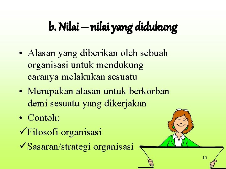 b. Nilai – nilai yang didukung • Alasan yang diberikan oleh sebuah organisasi untuk