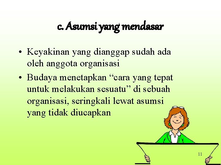 c. Asumsi yang mendasar • Keyakinan yang dianggap sudah ada oleh anggota organisasi •