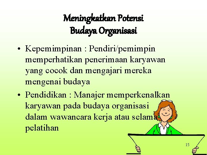 Meningkatkan Potensi Budaya Organisasi • Kepemimpinan : Pendiri/pemimpin memperhatikan penerimaan karyawan yang cocok dan