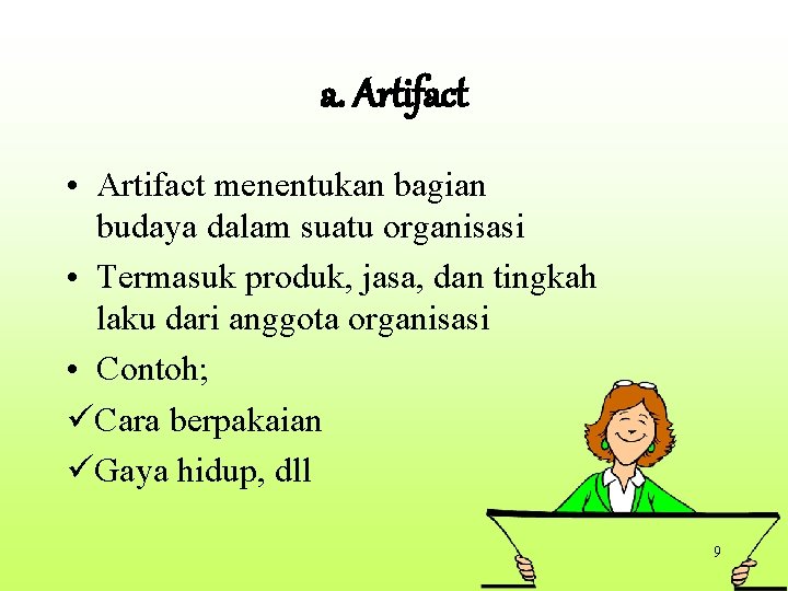 a. Artifact • Artifact menentukan bagian budaya dalam suatu organisasi • Termasuk produk, jasa,