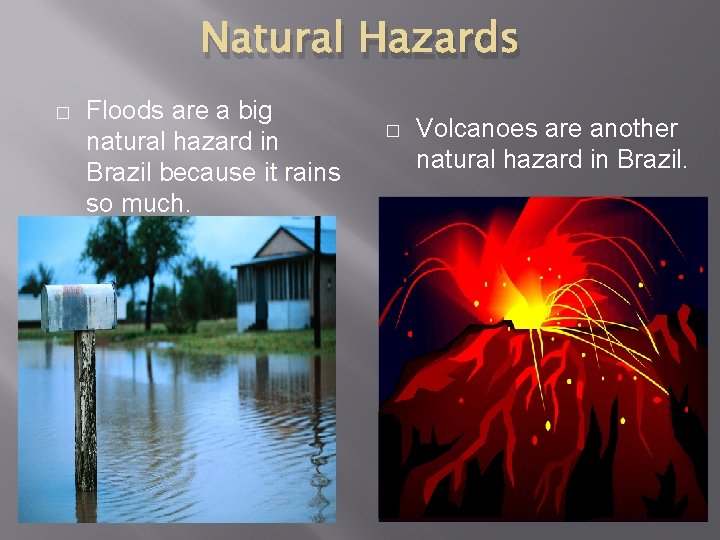 Natural Hazards � Floods are a big natural hazard in Brazil because it rains