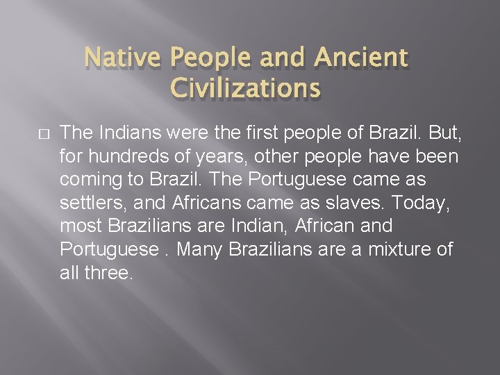 Native People and Ancient Civilizations � The Indians were the first people of Brazil.