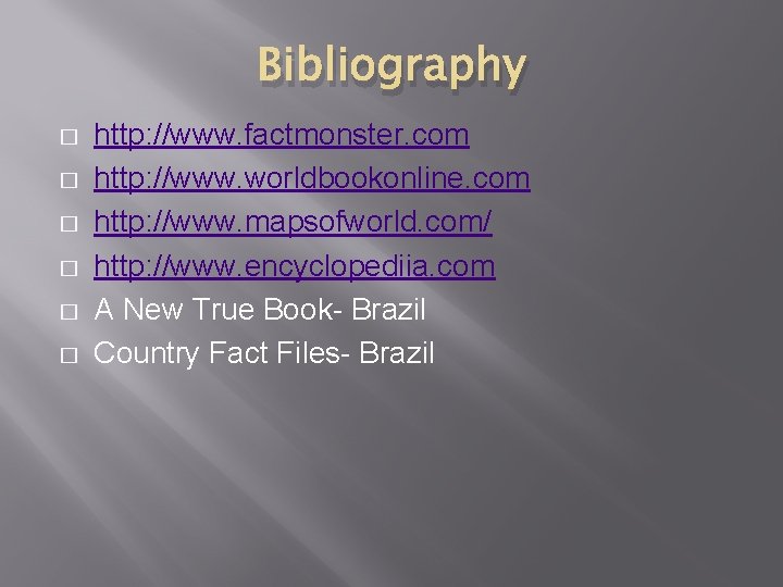 Bibliography � � � http: //www. factmonster. com http: //www. worldbookonline. com http: //www.