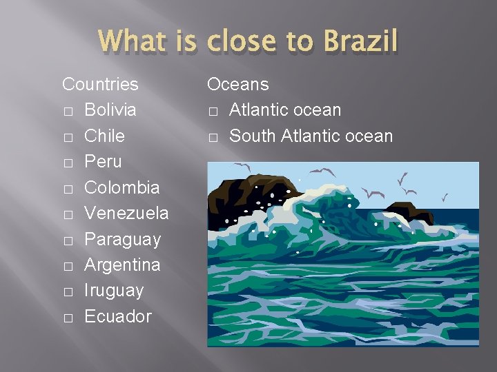 What is close to Brazil Countries � Bolivia � Chile � Peru � Colombia