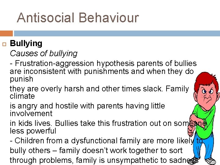 Antisocial Behaviour Bullying Causes of bullying - Frustration-aggression hypothesis parents of bullies are inconsistent