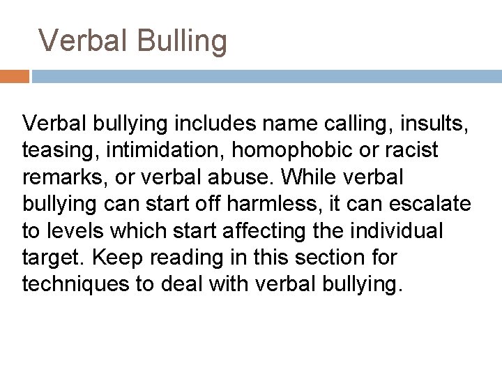 Verbal Bulling Verbal bullying includes name calling, insults, teasing, intimidation, homophobic or racist remarks,